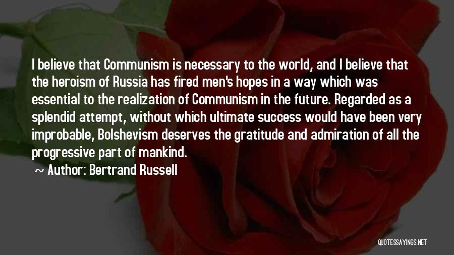 Bertrand Russell Quotes: I Believe That Communism Is Necessary To The World, And I Believe That The Heroism Of Russia Has Fired Men's