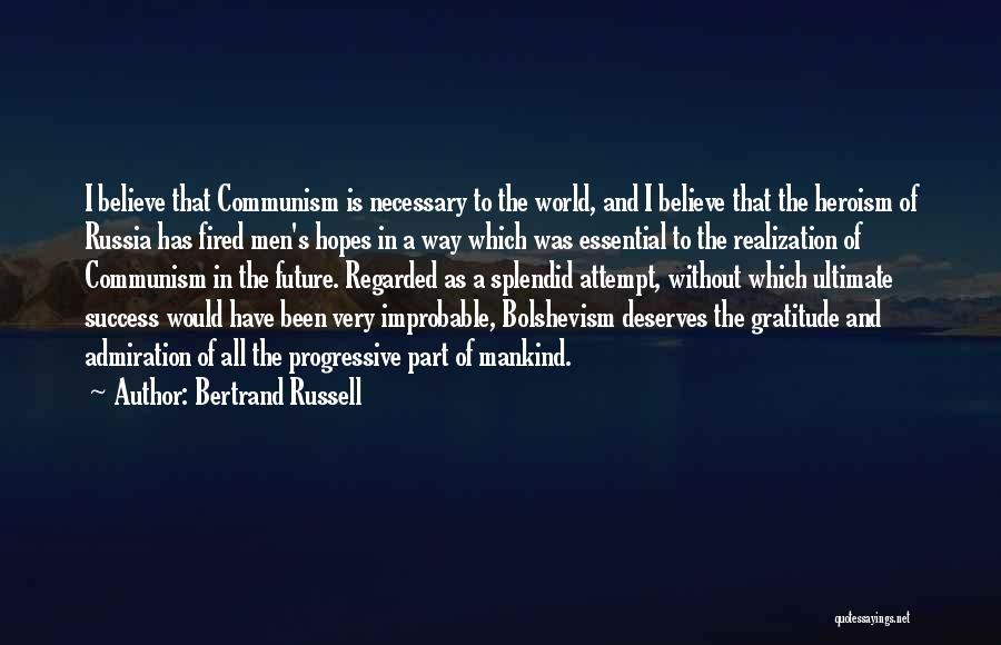 Bertrand Russell Quotes: I Believe That Communism Is Necessary To The World, And I Believe That The Heroism Of Russia Has Fired Men's