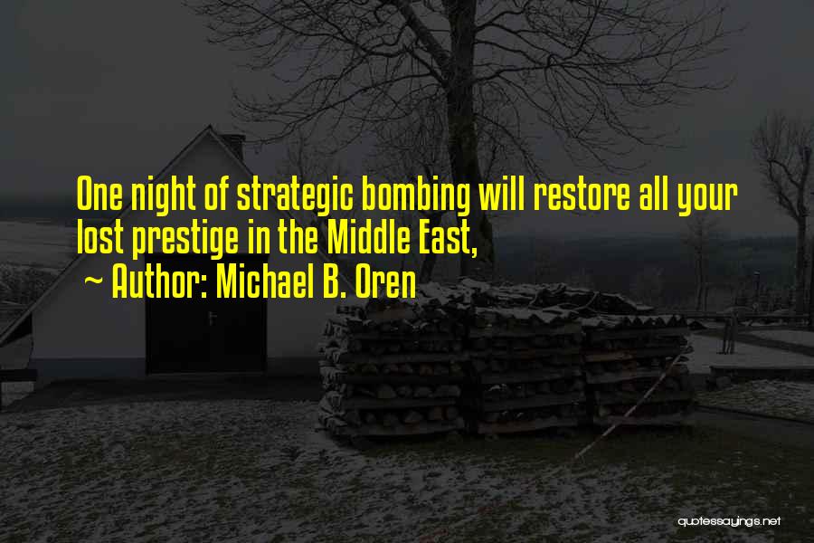 Michael B. Oren Quotes: One Night Of Strategic Bombing Will Restore All Your Lost Prestige In The Middle East,