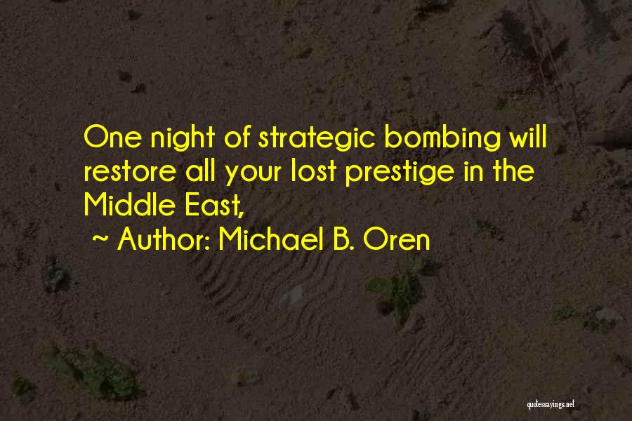 Michael B. Oren Quotes: One Night Of Strategic Bombing Will Restore All Your Lost Prestige In The Middle East,