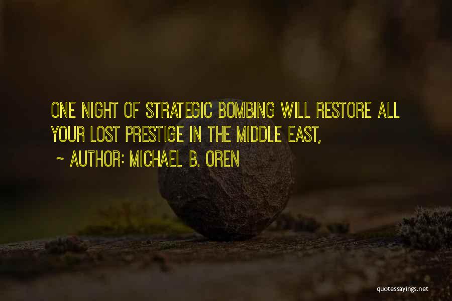 Michael B. Oren Quotes: One Night Of Strategic Bombing Will Restore All Your Lost Prestige In The Middle East,