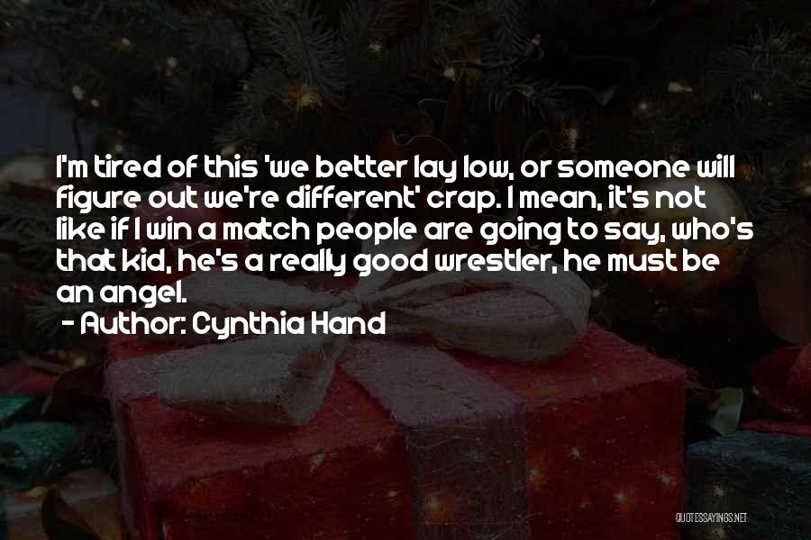 Cynthia Hand Quotes: I'm Tired Of This 'we Better Lay Low, Or Someone Will Figure Out We're Different' Crap. I Mean, It's Not