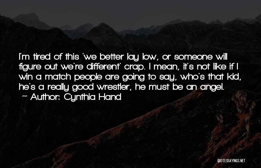 Cynthia Hand Quotes: I'm Tired Of This 'we Better Lay Low, Or Someone Will Figure Out We're Different' Crap. I Mean, It's Not