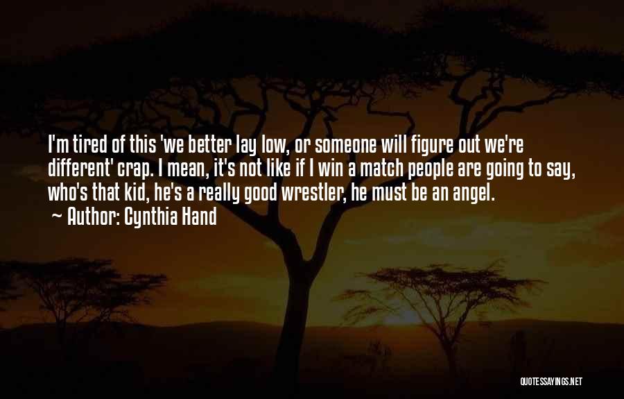 Cynthia Hand Quotes: I'm Tired Of This 'we Better Lay Low, Or Someone Will Figure Out We're Different' Crap. I Mean, It's Not