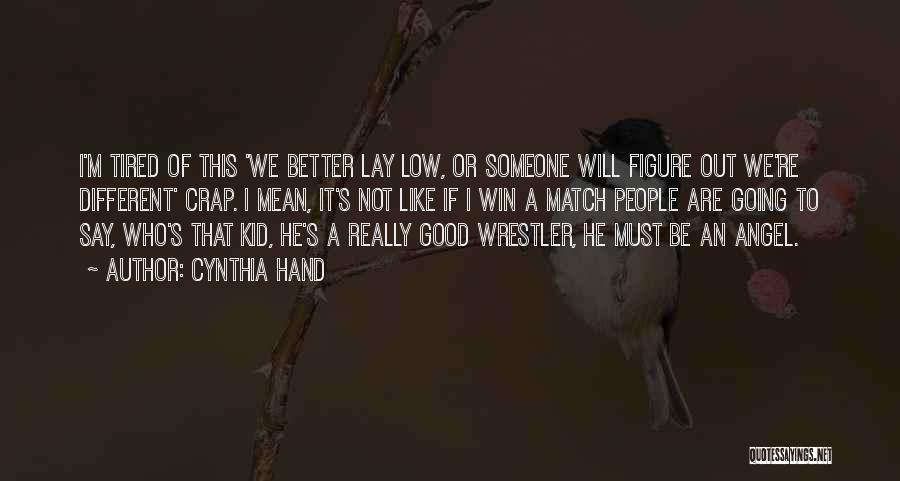 Cynthia Hand Quotes: I'm Tired Of This 'we Better Lay Low, Or Someone Will Figure Out We're Different' Crap. I Mean, It's Not