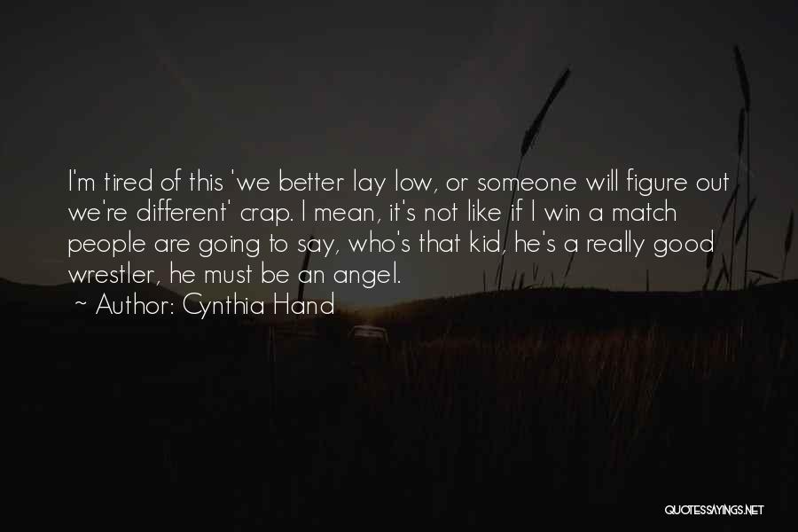 Cynthia Hand Quotes: I'm Tired Of This 'we Better Lay Low, Or Someone Will Figure Out We're Different' Crap. I Mean, It's Not