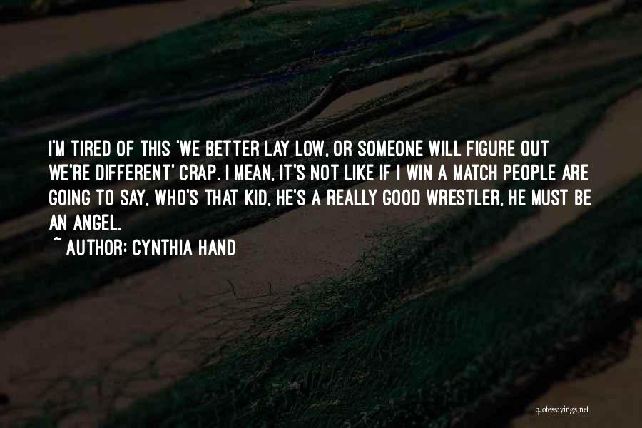 Cynthia Hand Quotes: I'm Tired Of This 'we Better Lay Low, Or Someone Will Figure Out We're Different' Crap. I Mean, It's Not