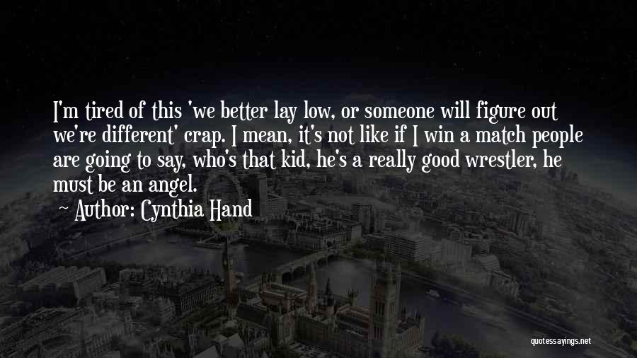 Cynthia Hand Quotes: I'm Tired Of This 'we Better Lay Low, Or Someone Will Figure Out We're Different' Crap. I Mean, It's Not