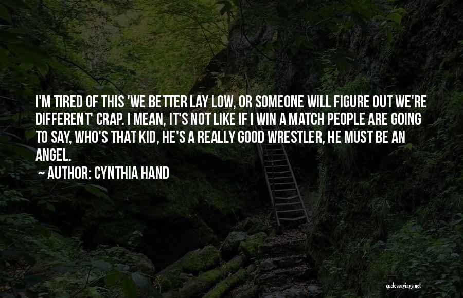 Cynthia Hand Quotes: I'm Tired Of This 'we Better Lay Low, Or Someone Will Figure Out We're Different' Crap. I Mean, It's Not