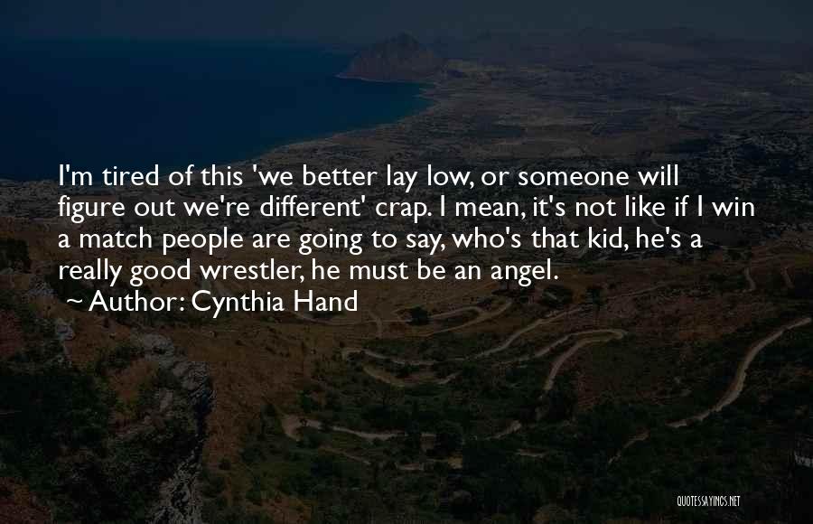 Cynthia Hand Quotes: I'm Tired Of This 'we Better Lay Low, Or Someone Will Figure Out We're Different' Crap. I Mean, It's Not