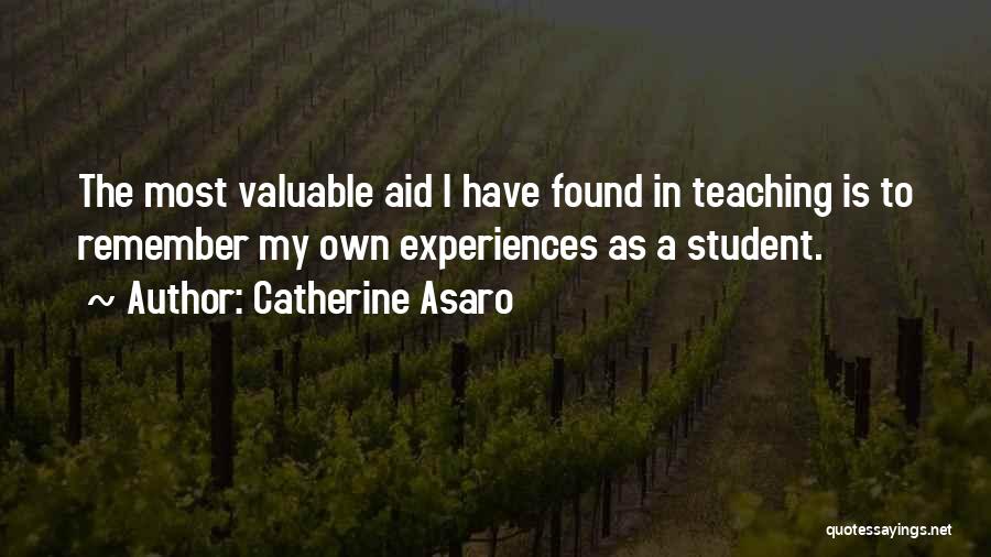 Catherine Asaro Quotes: The Most Valuable Aid I Have Found In Teaching Is To Remember My Own Experiences As A Student.