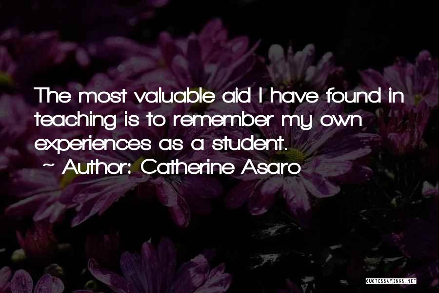 Catherine Asaro Quotes: The Most Valuable Aid I Have Found In Teaching Is To Remember My Own Experiences As A Student.