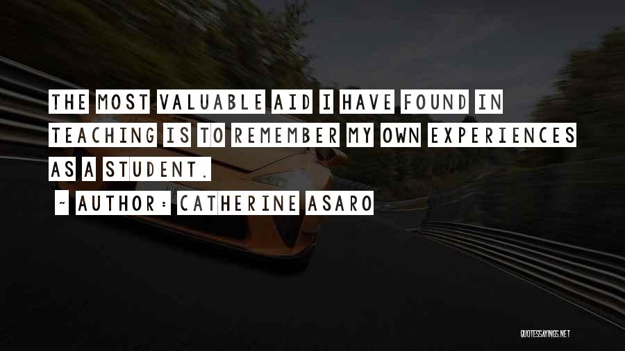 Catherine Asaro Quotes: The Most Valuable Aid I Have Found In Teaching Is To Remember My Own Experiences As A Student.