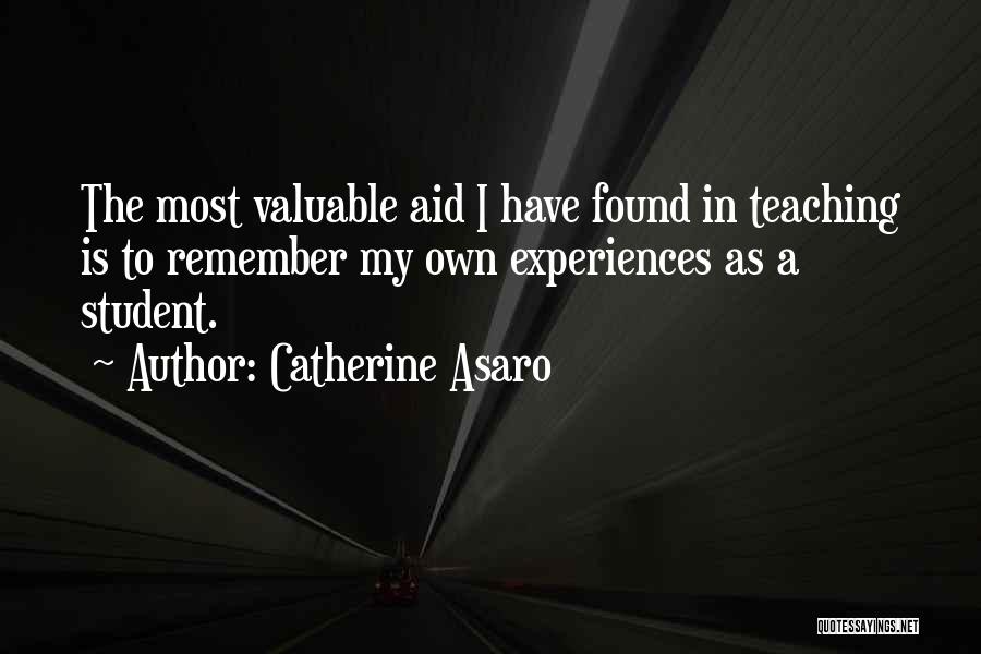 Catherine Asaro Quotes: The Most Valuable Aid I Have Found In Teaching Is To Remember My Own Experiences As A Student.