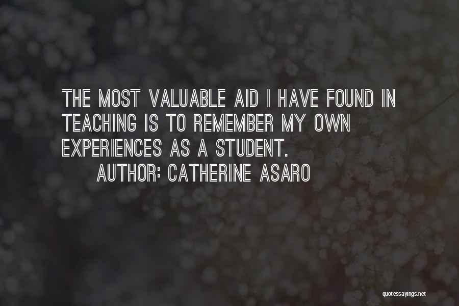 Catherine Asaro Quotes: The Most Valuable Aid I Have Found In Teaching Is To Remember My Own Experiences As A Student.