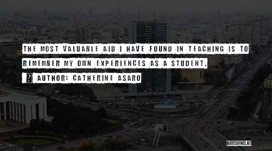 Catherine Asaro Quotes: The Most Valuable Aid I Have Found In Teaching Is To Remember My Own Experiences As A Student.