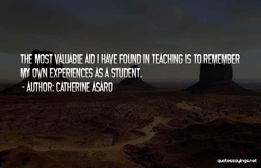 Catherine Asaro Quotes: The Most Valuable Aid I Have Found In Teaching Is To Remember My Own Experiences As A Student.