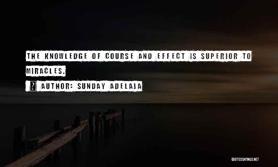 Sunday Adelaja Quotes: The Knowledge Of Course And Effect Is Superior To Miracles.