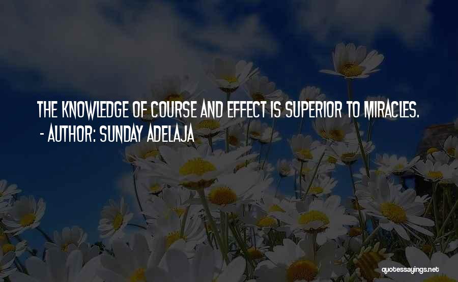 Sunday Adelaja Quotes: The Knowledge Of Course And Effect Is Superior To Miracles.