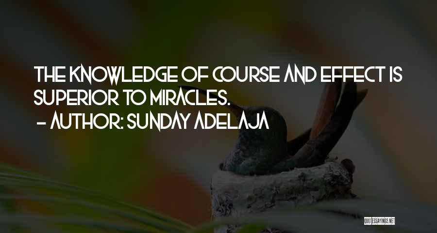 Sunday Adelaja Quotes: The Knowledge Of Course And Effect Is Superior To Miracles.