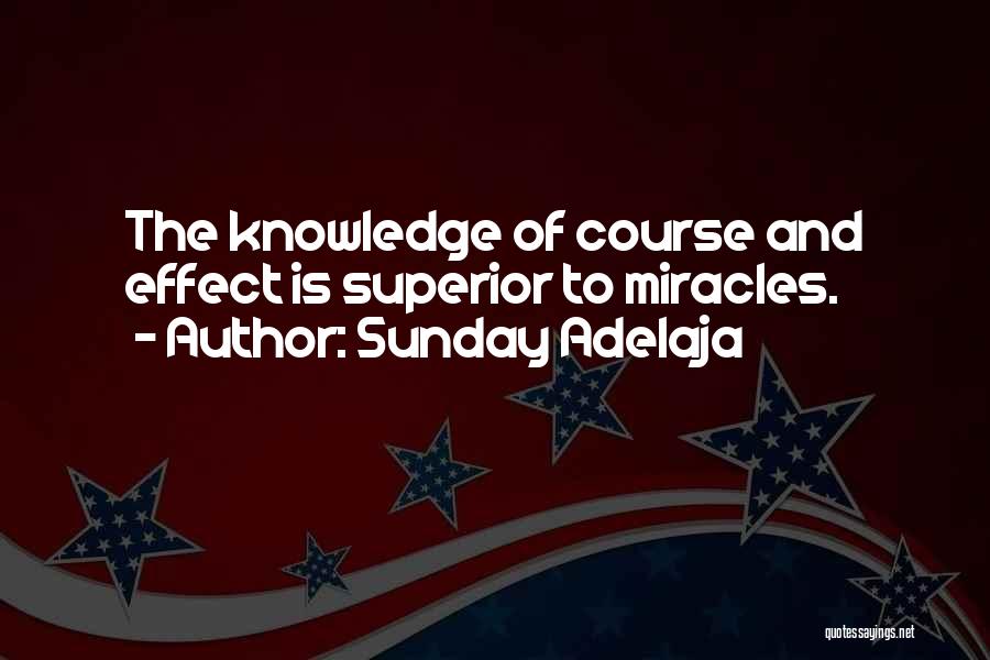 Sunday Adelaja Quotes: The Knowledge Of Course And Effect Is Superior To Miracles.