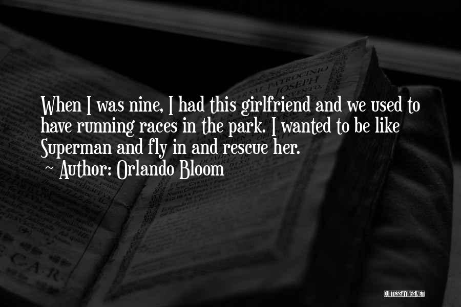 Orlando Bloom Quotes: When I Was Nine, I Had This Girlfriend And We Used To Have Running Races In The Park. I Wanted