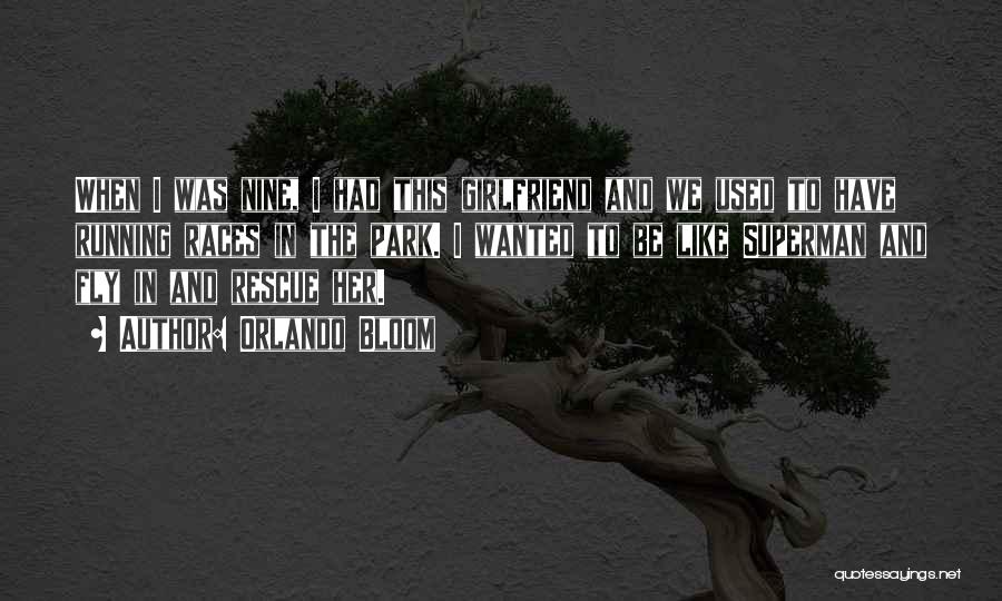 Orlando Bloom Quotes: When I Was Nine, I Had This Girlfriend And We Used To Have Running Races In The Park. I Wanted