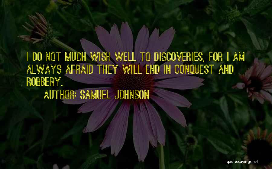 Samuel Johnson Quotes: I Do Not Much Wish Well To Discoveries, For I Am Always Afraid They Will End In Conquest And Robbery.