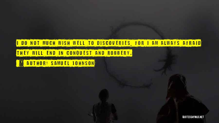Samuel Johnson Quotes: I Do Not Much Wish Well To Discoveries, For I Am Always Afraid They Will End In Conquest And Robbery.