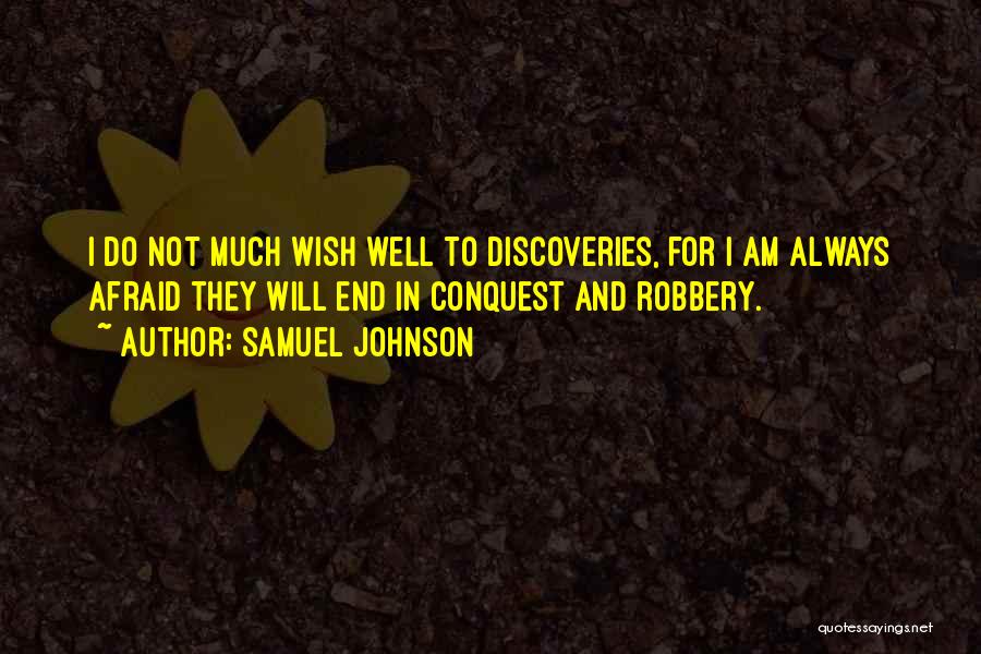 Samuel Johnson Quotes: I Do Not Much Wish Well To Discoveries, For I Am Always Afraid They Will End In Conquest And Robbery.