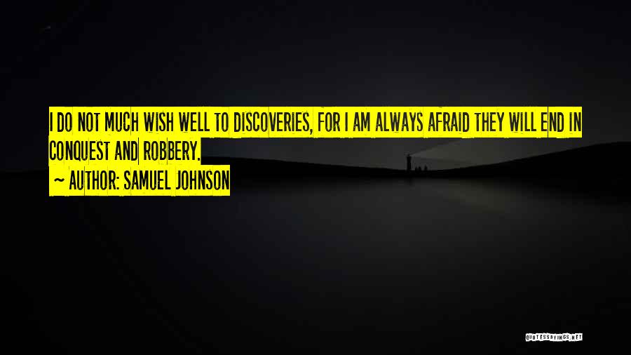 Samuel Johnson Quotes: I Do Not Much Wish Well To Discoveries, For I Am Always Afraid They Will End In Conquest And Robbery.