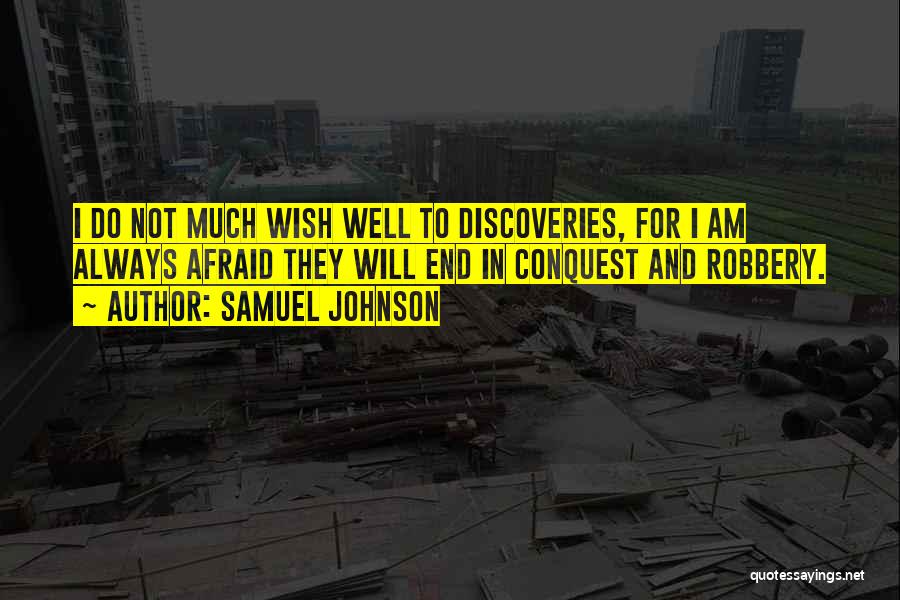 Samuel Johnson Quotes: I Do Not Much Wish Well To Discoveries, For I Am Always Afraid They Will End In Conquest And Robbery.
