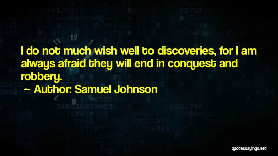 Samuel Johnson Quotes: I Do Not Much Wish Well To Discoveries, For I Am Always Afraid They Will End In Conquest And Robbery.
