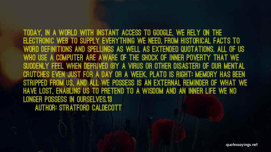Stratford Caldecott Quotes: Today, In A World With Instant Access To Google, We Rely On The Electronic Web To Supply Everything We Need,