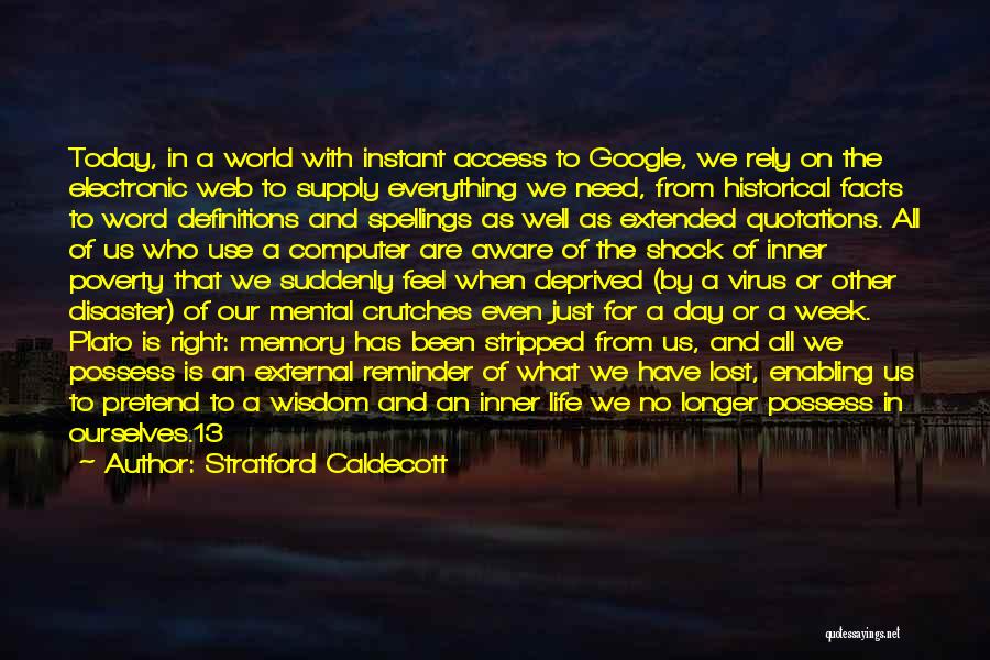 Stratford Caldecott Quotes: Today, In A World With Instant Access To Google, We Rely On The Electronic Web To Supply Everything We Need,