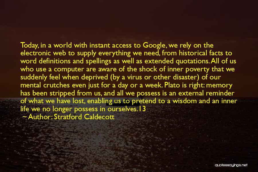 Stratford Caldecott Quotes: Today, In A World With Instant Access To Google, We Rely On The Electronic Web To Supply Everything We Need,