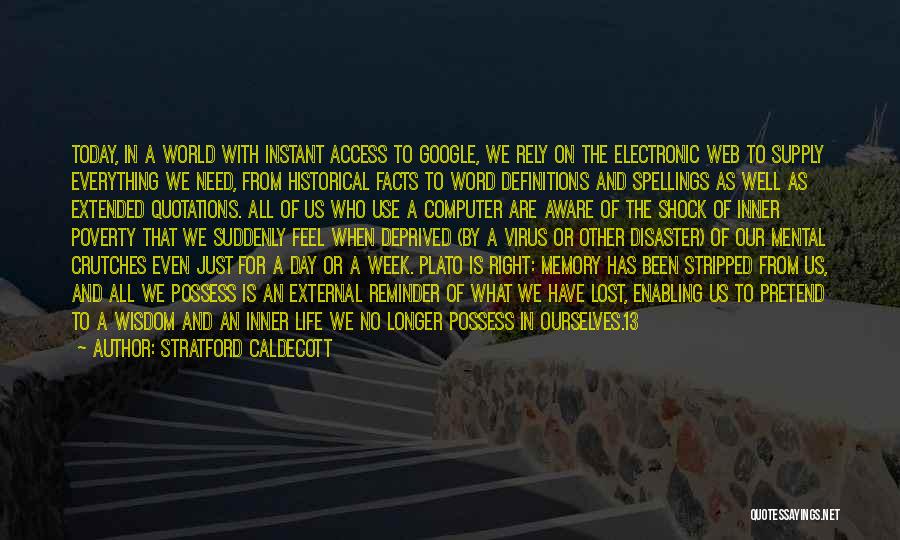 Stratford Caldecott Quotes: Today, In A World With Instant Access To Google, We Rely On The Electronic Web To Supply Everything We Need,