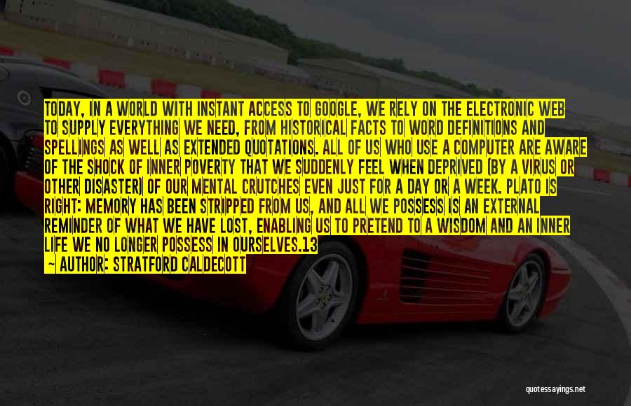 Stratford Caldecott Quotes: Today, In A World With Instant Access To Google, We Rely On The Electronic Web To Supply Everything We Need,