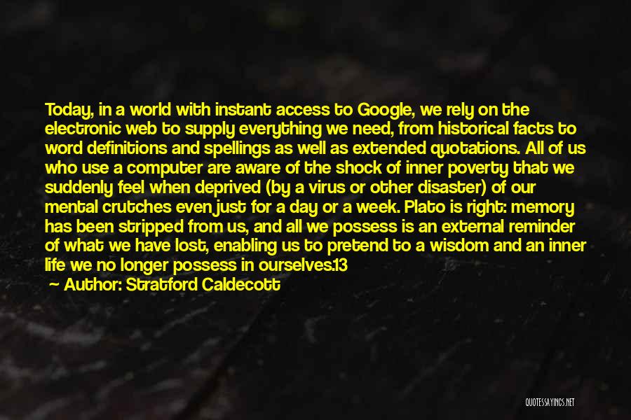 Stratford Caldecott Quotes: Today, In A World With Instant Access To Google, We Rely On The Electronic Web To Supply Everything We Need,