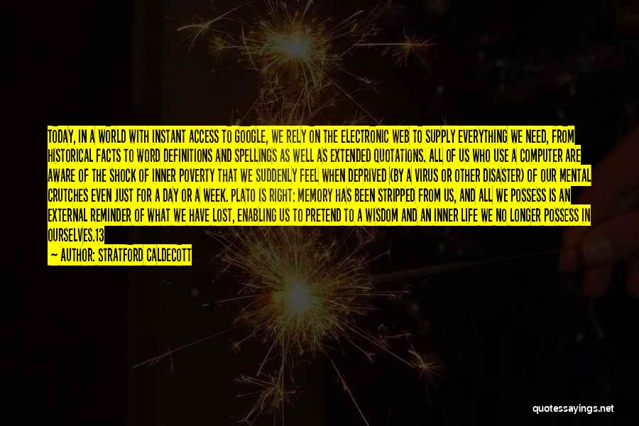 Stratford Caldecott Quotes: Today, In A World With Instant Access To Google, We Rely On The Electronic Web To Supply Everything We Need,