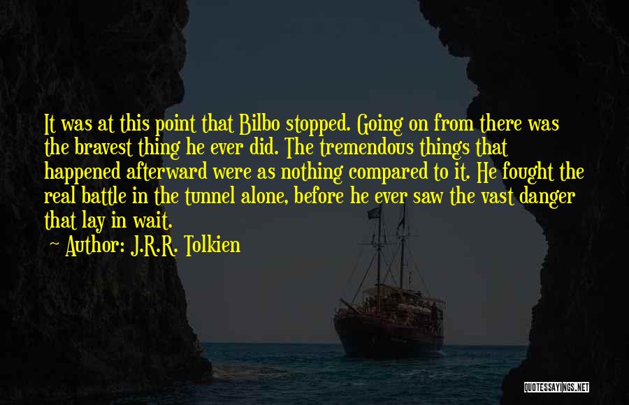J.R.R. Tolkien Quotes: It Was At This Point That Bilbo Stopped. Going On From There Was The Bravest Thing He Ever Did. The