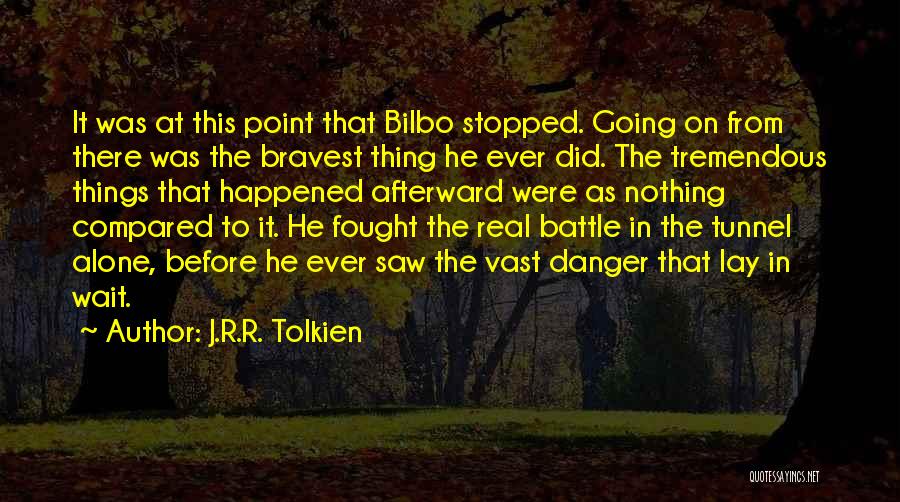 J.R.R. Tolkien Quotes: It Was At This Point That Bilbo Stopped. Going On From There Was The Bravest Thing He Ever Did. The