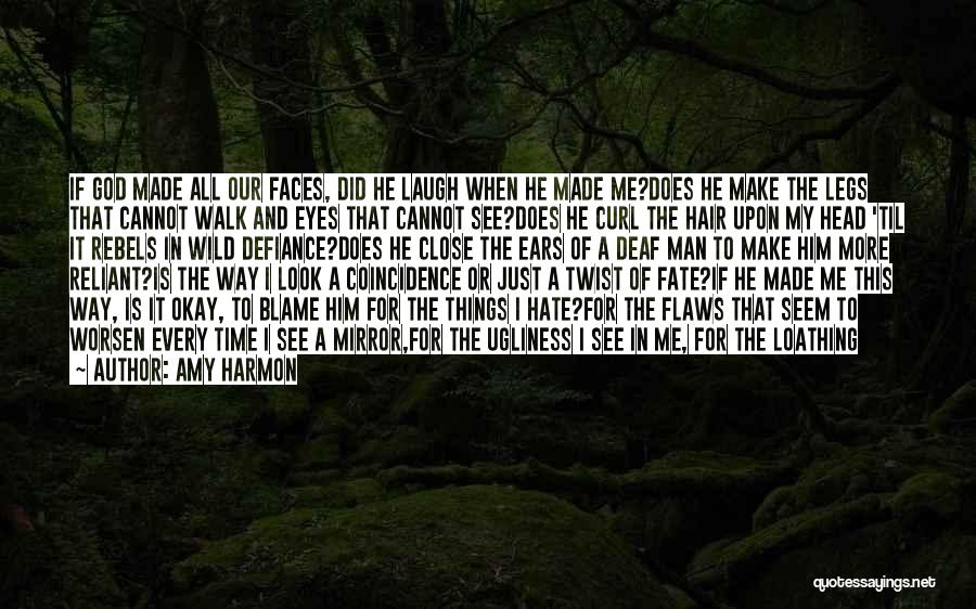 Amy Harmon Quotes: If God Made All Our Faces, Did He Laugh When He Made Me?does He Make The Legs That Cannot Walk