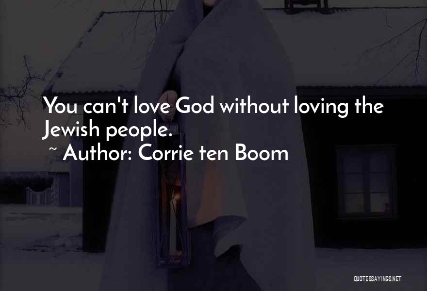 Corrie Ten Boom Quotes: You Can't Love God Without Loving The Jewish People.