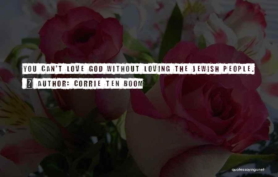 Corrie Ten Boom Quotes: You Can't Love God Without Loving The Jewish People.