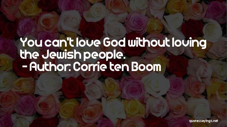 Corrie Ten Boom Quotes: You Can't Love God Without Loving The Jewish People.