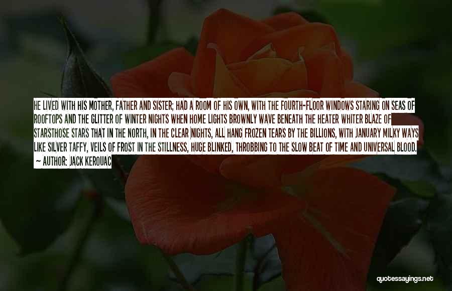 Jack Kerouac Quotes: He Lived With His Mother, Father And Sister; Had A Room Of His Own, With The Fourth-floor Windows Staring On