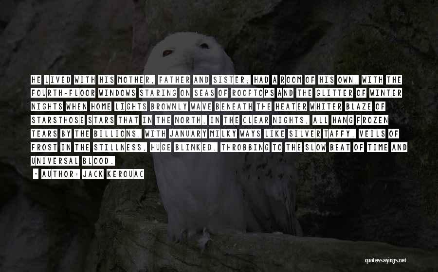 Jack Kerouac Quotes: He Lived With His Mother, Father And Sister; Had A Room Of His Own, With The Fourth-floor Windows Staring On