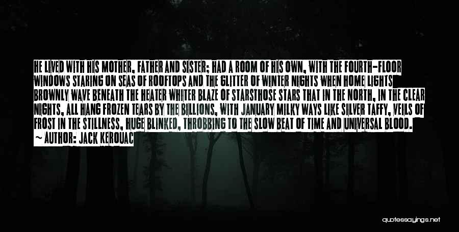 Jack Kerouac Quotes: He Lived With His Mother, Father And Sister; Had A Room Of His Own, With The Fourth-floor Windows Staring On