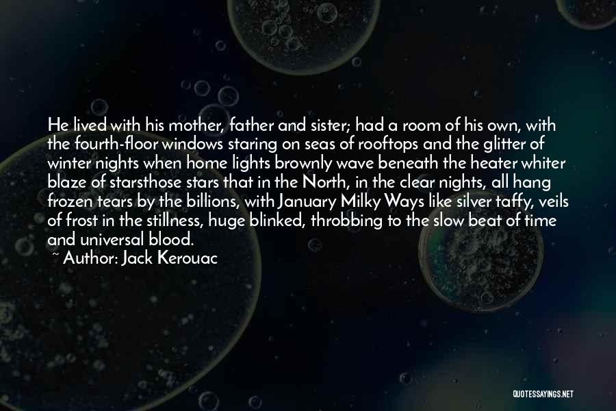 Jack Kerouac Quotes: He Lived With His Mother, Father And Sister; Had A Room Of His Own, With The Fourth-floor Windows Staring On